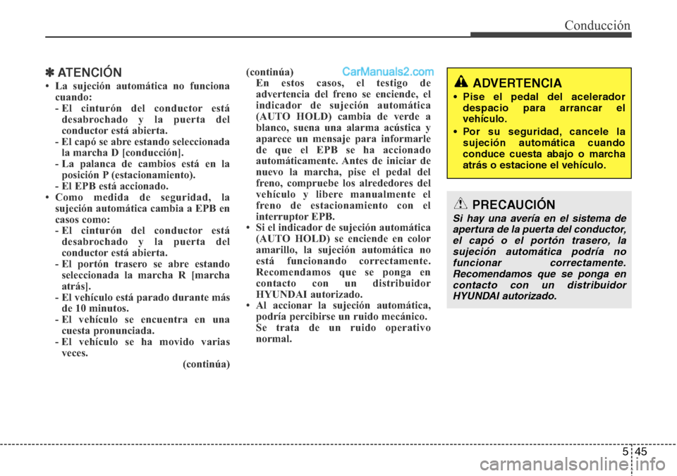 Hyundai Grand Santa Fe 2015 Manual del propietario (in Spanish) 545
Conducción
✽ATENCIÓN
• La sujeción automática no funciona
cuando:
- El cinturón del conductor está
desabrochado y la puerta del
conductor está abierta.
- El capó se abre estando selecc Hyundai Grand Santa Fe 2015 Manual del propietario (in Spanish) 545
Conducción
✽ATENCIÓN
• La sujeción automática no funciona
cuando:
- El cinturón del conductor está
desabrochado y la puerta del
conductor está abierta.
- El capó se abre estando selecc