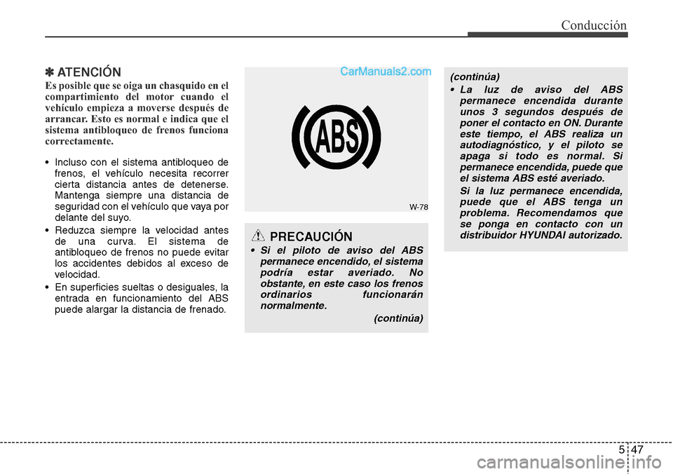 Hyundai Grand Santa Fe 2015 Manual del propietario (in Spanish) 547
Conducción
✽ ATENCIÓN
Es posible que se oiga un chasquido en el
compartimiento del motor cuando el
vehículo empieza a moverse después de
arrancar. Esto es normal e indica que el
sistema anti Hyundai Grand Santa Fe 2015 Manual del propietario (in Spanish) 547
Conducción
✽ ATENCIÓN
Es posible que se oiga un chasquido en el
compartimiento del motor cuando el
vehículo empieza a moverse después de
arrancar. Esto es normal e indica que el
sistema anti