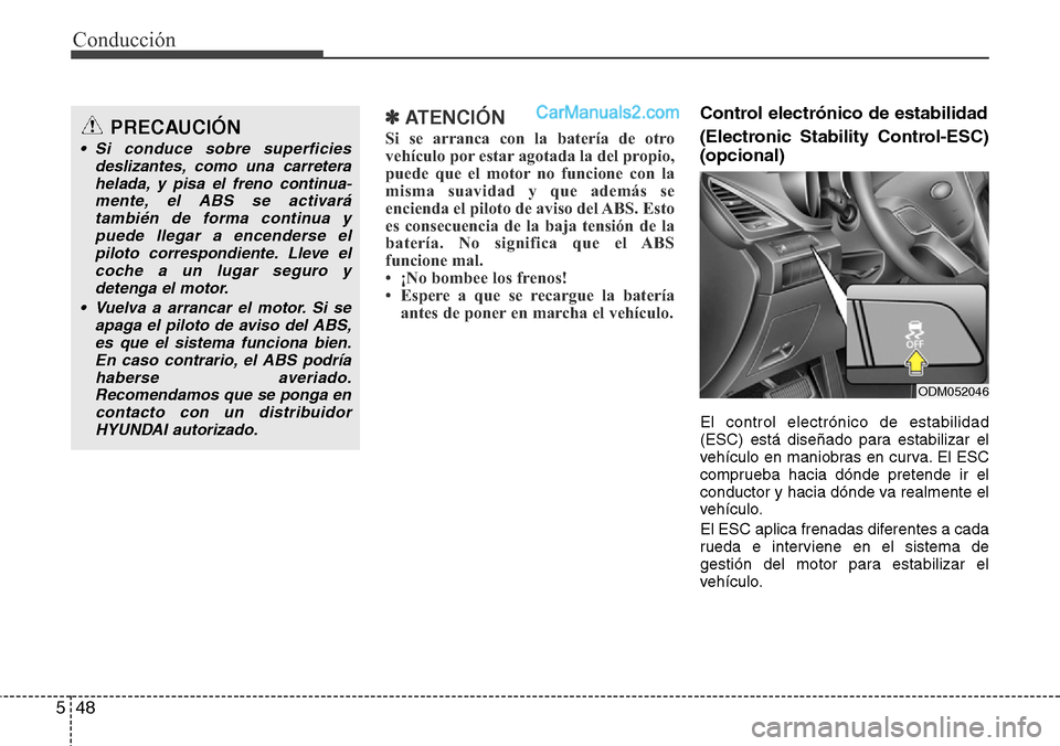 Hyundai Grand Santa Fe 2015 Manual del propietario (in Spanish) Conducción
48 5
✽ ATENCIÓN
Si se arranca con la batería de otro
vehículo por estar agotada la del propio,
puede que el motor no funcione con la
misma suavidad y que además se
encienda el piloto Hyundai Grand Santa Fe 2015 Manual del propietario (in Spanish) Conducción
48 5
✽ ATENCIÓN
Si se arranca con la batería de otro
vehículo por estar agotada la del propio,
puede que el motor no funcione con la
misma suavidad y que además se
encienda el piloto