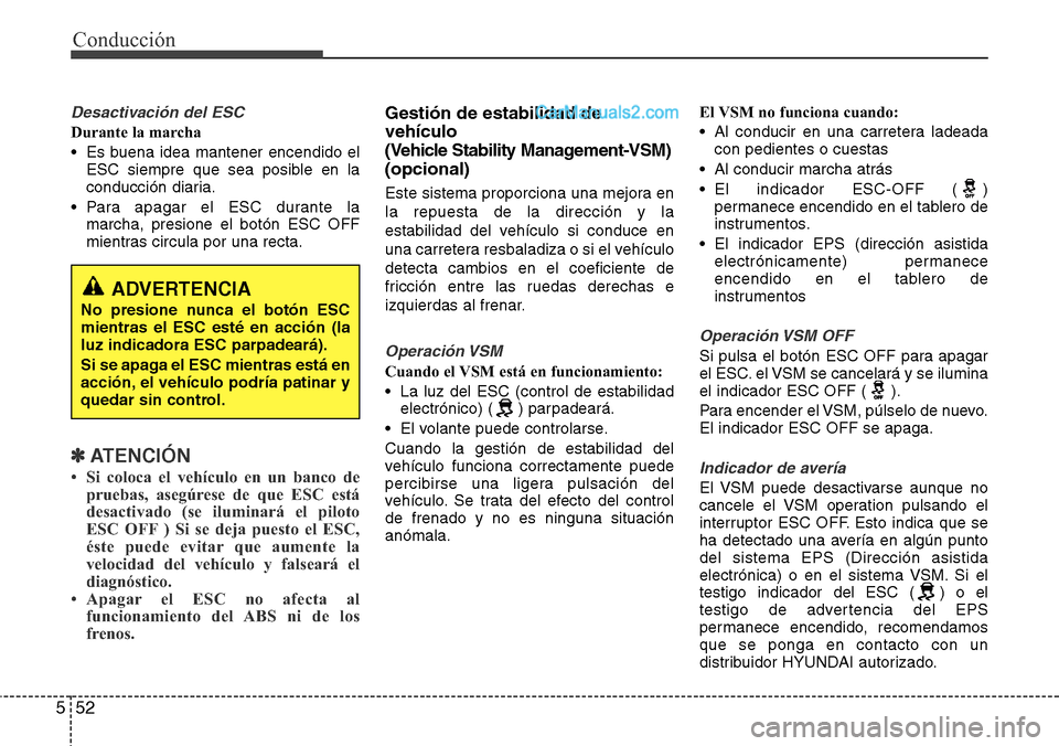 Hyundai Grand Santa Fe 2015 Manual del propietario (in Spanish) Conducción
52 5
Desactivación del ESC
Durante la marcha
• Es buena idea mantener encendido el
ESC siempre que sea posible en la
conducción diaria.
• Para apagar el ESC durante la
marcha, presio Hyundai Grand Santa Fe 2015 Manual del propietario (in Spanish) Conducción
52 5
Desactivación del ESC
Durante la marcha
• Es buena idea mantener encendido el
ESC siempre que sea posible en la
conducción diaria.
• Para apagar el ESC durante la
marcha, presio