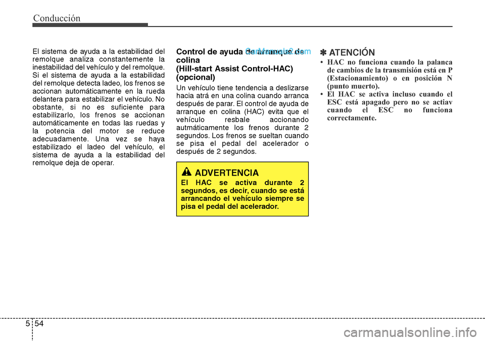 Hyundai Grand Santa Fe 2015 Manual del propietario (in Spanish) Conducción
54 5
El sistema de ayuda a la estabilidad del
remolque analiza constantemente la
inestabilidad del vehículo y del remolque.
Si el sistema de ayuda a la estabilidad
del remolque detecta la Hyundai Grand Santa Fe 2015 Manual del propietario (in Spanish) Conducción
54 5
El sistema de ayuda a la estabilidad del
remolque analiza constantemente la
inestabilidad del vehículo y del remolque.
Si el sistema de ayuda a la estabilidad
del remolque detecta la
