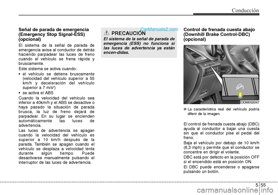 Hyundai Grand Santa Fe 2015 Manual del propietario (in Spanish) 555
Conducción
Señal de parada de emergencia
(Emergency Stop Signal-ESS)
(opcional)
El sistema de la señal de parada de
emergencia avisa al conductor de detrás
haciendo parpadear las luces de fren Hyundai Grand Santa Fe 2015 Manual del propietario (in Spanish) 555
Conducción
Señal de parada de emergencia
(Emergency Stop Signal-ESS)
(opcional)
El sistema de la señal de parada de
emergencia avisa al conductor de detrás
haciendo parpadear las luces de fren