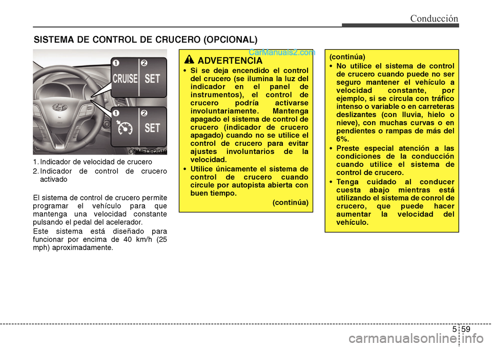 Hyundai Grand Santa Fe 2015 Manual del propietario (in Spanish) 559
Conducción
1. Indicador de velocidad de crucero
2. Indicador de control de crucero
activado
El sistema de control de crucero permite
programar el vehículo para que
mantenga una velocidad constan Hyundai Grand Santa Fe 2015 Manual del propietario (in Spanish) 559
Conducción
1. Indicador de velocidad de crucero
2. Indicador de control de crucero
activado
El sistema de control de crucero permite
programar el vehículo para que
mantenga una velocidad constan