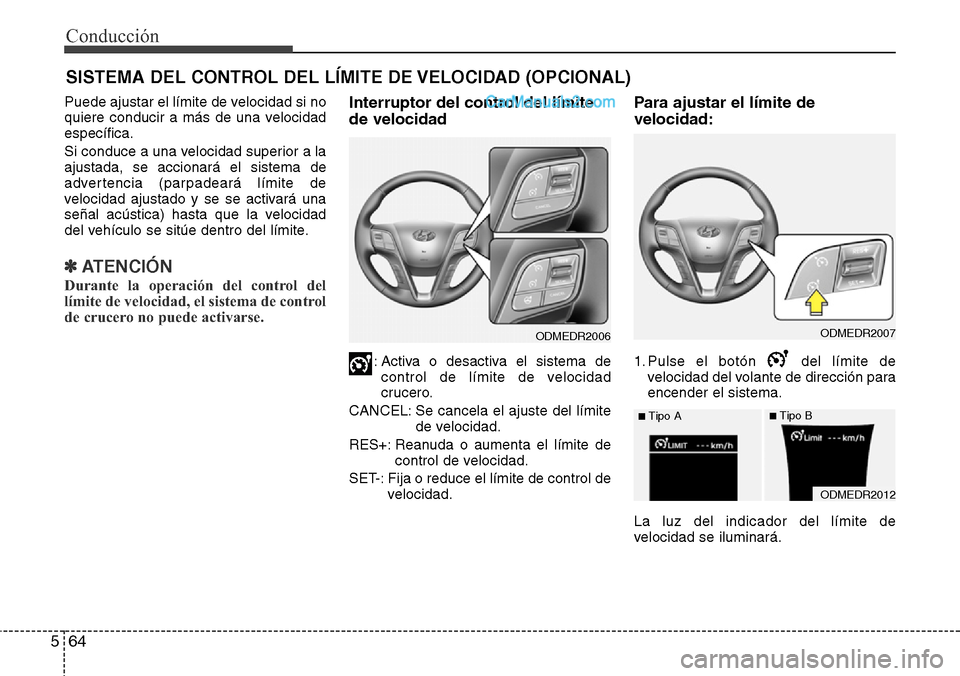 Hyundai Grand Santa Fe 2015 Manual del propietario (in Spanish) Conducción
64 5
SISTEMA DEL CONTROL DEL LÍMITE DE VELOCIDAD (OPCIONAL)
Puede ajustar el límite de velocidad si no
quiere conducir a más de una velocidad
específica.
Si conduce a una velocidad sup Hyundai Grand Santa Fe 2015 Manual del propietario (in Spanish) Conducción
64 5
SISTEMA DEL CONTROL DEL LÍMITE DE VELOCIDAD (OPCIONAL)
Puede ajustar el límite de velocidad si no
quiere conducir a más de una velocidad
específica.
Si conduce a una velocidad sup