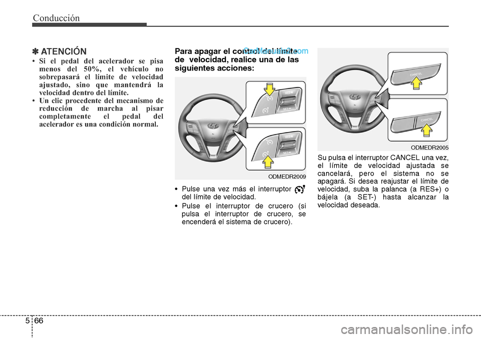 Hyundai Grand Santa Fe 2015  Manual del propietario (in Spanish) Conducción
66 5
✽ ATENCIÓN
• Si el pedal del acelerador se pisa
menos del 50%, el vehículo no
sobrepasará el límite de velocidad
ajustado, sino que mantendrá la
velocidad dentro del límite.