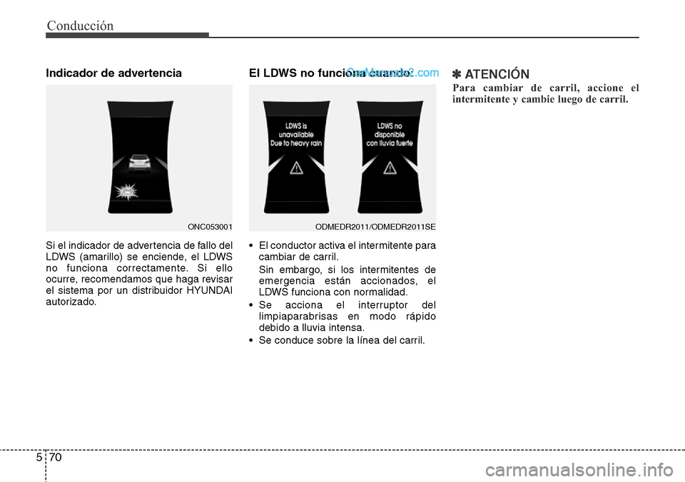 Hyundai Grand Santa Fe 2015  Manual del propietario (in Spanish) Conducción
70 5
Indicador de advertencia
Si el indicador de advertencia de fallo del
LDWS (amarillo) se enciende, el LDWS
no funciona correctamente. Si ello
ocurre, recomendamos que haga revisar
el s