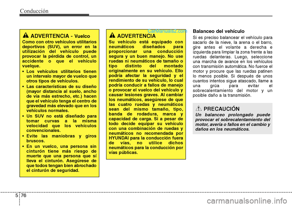 Hyundai Grand Santa Fe 2015 Manual del propietario (in Spanish) Conducción
76 5
Balanceo del vehículo
Si es preciso balancear el vehículo para
sacarlo de la nieve, la arena o el barro,
gire antes el volante a derecha e
izquierda para limpiar la zona frente a la Hyundai Grand Santa Fe 2015 Manual del propietario (in Spanish) Conducción
76 5
Balanceo del vehículo
Si es preciso balancear el vehículo para
sacarlo de la nieve, la arena o el barro,
gire antes el volante a derecha e
izquierda para limpiar la zona frente a la