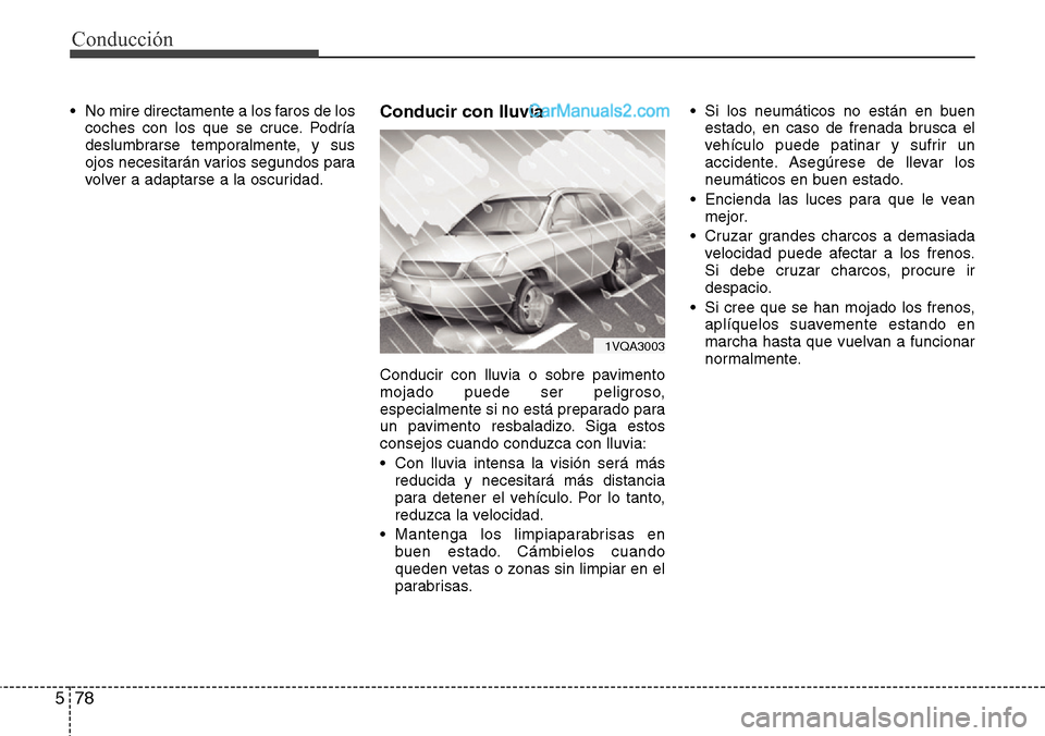 Hyundai Grand Santa Fe 2015 Manual del propietario (in Spanish) Conducción
78 5
• No mire directamente a los faros de los
coches con los que se cruce. Podría
deslumbrarse temporalmente, y sus
ojos necesitarán varios segundos para
volver a adaptarse a la oscur Hyundai Grand Santa Fe 2015 Manual del propietario (in Spanish) Conducción
78 5
• No mire directamente a los faros de los
coches con los que se cruce. Podría
deslumbrarse temporalmente, y sus
ojos necesitarán varios segundos para
volver a adaptarse a la oscur