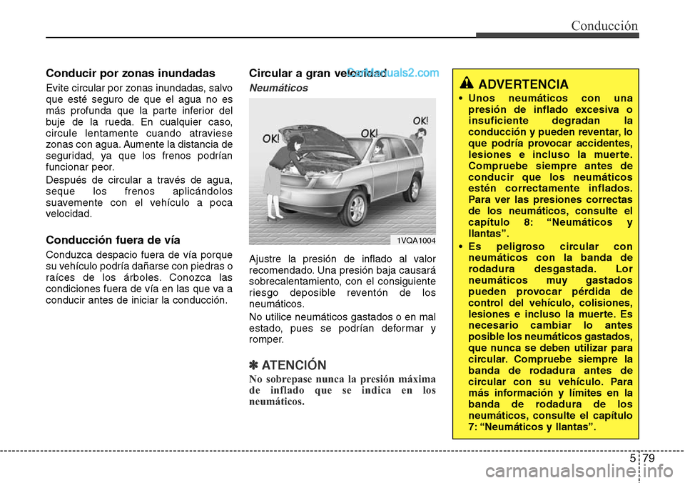 Hyundai Grand Santa Fe 2015 Manual del propietario (in Spanish) 579
Conducción
Conducir por zonas inundadas
Evite circular por zonas inundadas, salvo
que esté seguro de que el agua no es
más profunda que la parte inferior del
buje de la rueda. En cualquier caso Hyundai Grand Santa Fe 2015 Manual del propietario (in Spanish) 579
Conducción
Conducir por zonas inundadas
Evite circular por zonas inundadas, salvo
que esté seguro de que el agua no es
más profunda que la parte inferior del
buje de la rueda. En cualquier caso