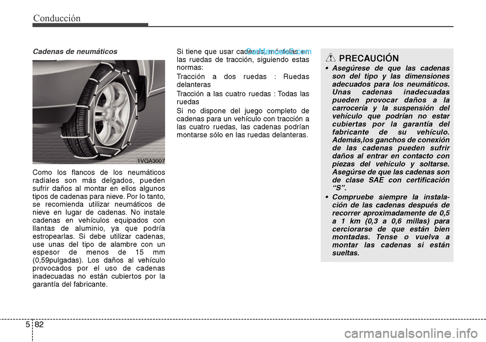 Hyundai Grand Santa Fe 2015 Manual del propietario (in Spanish) Conducción
82 5
Cadenas de neumáticos
Como los flancos de los neumáticos
radiales son más delgados, pueden
sufrir daños al montar en ellos algunos
tipos de cadenas para nieve. Por lo tanto,
se re Hyundai Grand Santa Fe 2015 Manual del propietario (in Spanish) Conducción
82 5
Cadenas de neumáticos
Como los flancos de los neumáticos
radiales son más delgados, pueden
sufrir daños al montar en ellos algunos
tipos de cadenas para nieve. Por lo tanto,
se re
