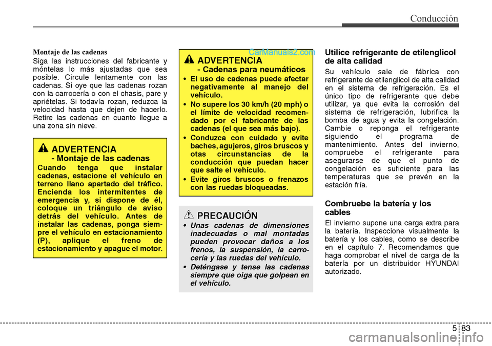 Hyundai Grand Santa Fe 2015 Manual del propietario (in Spanish) 583
Conducción
Montaje de las cadenas
Siga las instrucciones del fabricante y
móntelas lo más ajustadas que sea
posible. Circule lentamente con las
cadenas. Si oye que las cadenas rozan
con la carr Hyundai Grand Santa Fe 2015 Manual del propietario (in Spanish) 583
Conducción
Montaje de las cadenas
Siga las instrucciones del fabricante y
móntelas lo más ajustadas que sea
posible. Circule lentamente con las
cadenas. Si oye que las cadenas rozan
con la carr