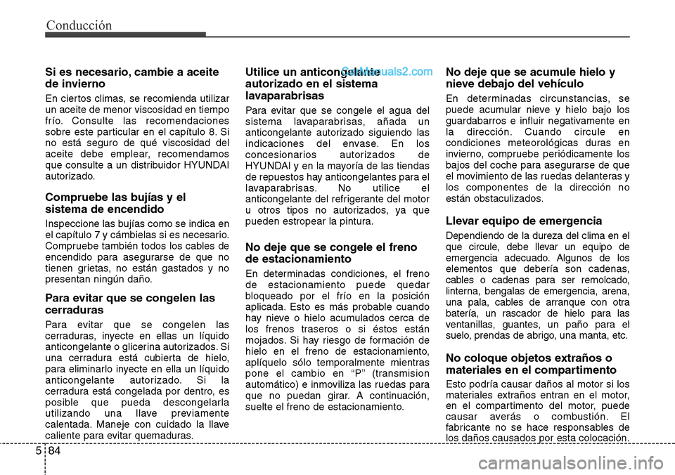 Hyundai Grand Santa Fe 2015 Manual del propietario (in Spanish) Conducción
84 5
Si es necesario, cambie a aceite
de invierno
En ciertos climas, se recomienda utilizar
un aceite de menor viscosidad en tiempo
frío. Consulte las recomendaciones
sobre este particula Hyundai Grand Santa Fe 2015 Manual del propietario (in Spanish) Conducción
84 5
Si es necesario, cambie a aceite
de invierno
En ciertos climas, se recomienda utilizar
un aceite de menor viscosidad en tiempo
frío. Consulte las recomendaciones
sobre este particula