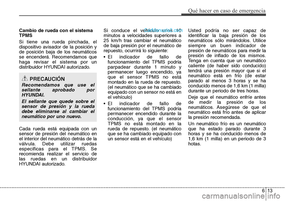 Hyundai Grand Santa Fe 2015 Manual del propietario (in Spanish) 613
Qué hacer en caso de emergencia
Cambio de rueda con el sistema
TPMS
Si tiene una rueda pinchada, el
dispositivo avisador de la posición y
de posición baja de los neumáticos
se encenderá. Reco Hyundai Grand Santa Fe 2015 Manual del propietario (in Spanish) 613
Qué hacer en caso de emergencia
Cambio de rueda con el sistema
TPMS
Si tiene una rueda pinchada, el
dispositivo avisador de la posición y
de posición baja de los neumáticos
se encenderá. Reco