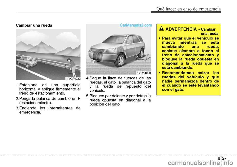 Hyundai Grand Santa Fe 2015  Manual del propietario (in Spanish) 627
Qué hacer en caso de emergencia
Cambiar una rueda
1.Estacione en una superficie
horizontal y aplique firmemente el
freno de estacionamiento.
2.Ponga la palanca de cambio en P
(estacionamiento).
3