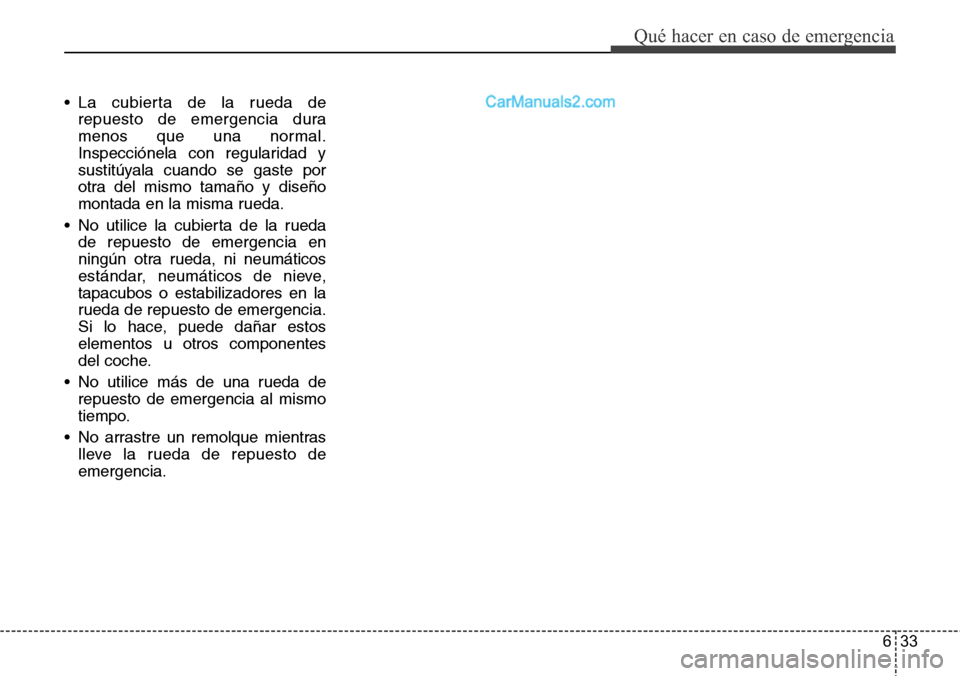 Hyundai Grand Santa Fe 2015  Manual del propietario (in Spanish) 633
Qué hacer en caso de emergencia
• La cubierta de la rueda de
repuesto de emergencia dura
menos que una normal.
Inspecciónela con regularidad y
sustitúyala cuando se gaste por
otra del mismo t