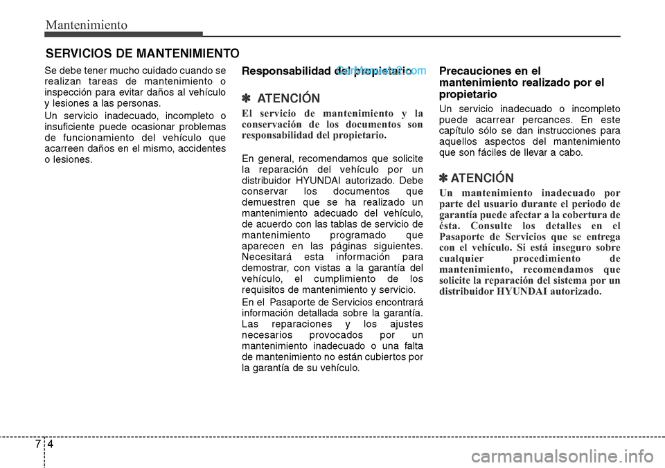 Hyundai Grand Santa Fe 2015  Manual del propietario (in Spanish) Mantenimiento
4 7
SERVICIOS DE MANTENIMIENTO
Se debe tener mucho cuidado cuando se
realizan tareas de mantenimiento o
inspección para evitar daños al vehículo
y lesiones a las personas.
Un servicio