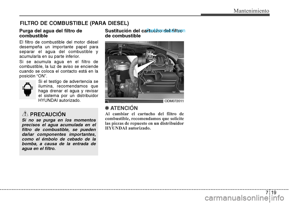 Hyundai Grand Santa Fe 2015  Manual del propietario (in Spanish) 719
Mantenimiento
FILTRO DE COMBUSTIBLE (PARA DIESEL)
Purga del agua del filtro de
combustible
El filtro de combustible del motor diésel
desempeña un importante papel para
separar el agua del combus