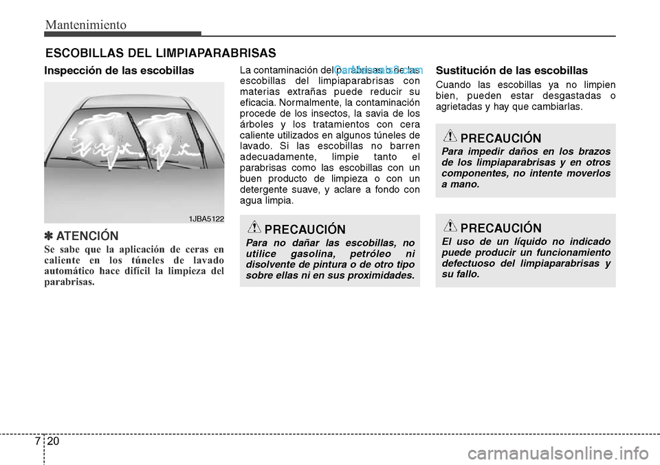 Hyundai Grand Santa Fe 2015  Manual del propietario (in Spanish) Mantenimiento
20 7
ESCOBILLAS DEL LIMPIAPARABRISAS
Inspección de las escobillas
✽ATENCI