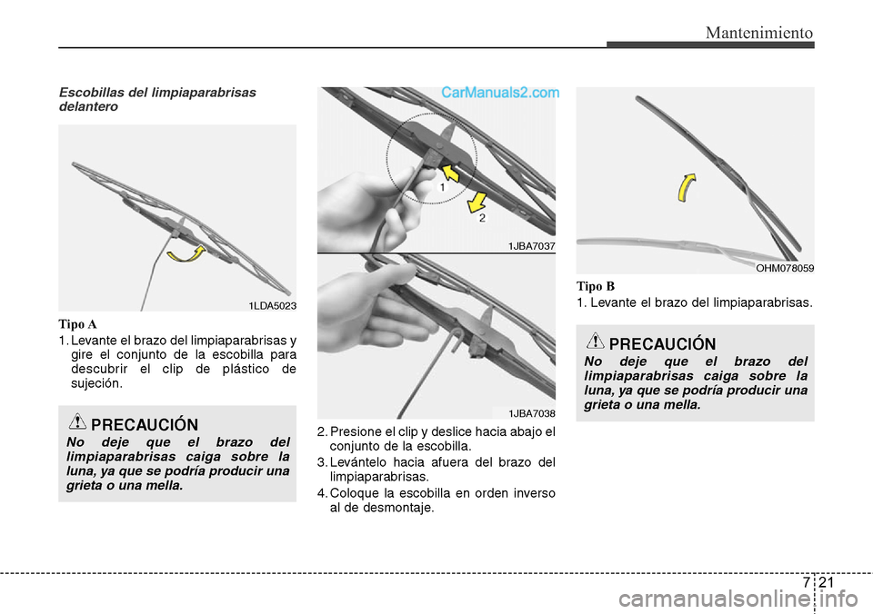 Hyundai Grand Santa Fe 2015  Manual del propietario (in Spanish) 721
Mantenimiento
Escobillas del limpiaparabrisas
delantero
Tipo A
1. Levante el brazo del limpiaparabrisas y
gire el conjunto de la escobilla para
descubrir el clip de plástico de
sujeción.
2. Pres