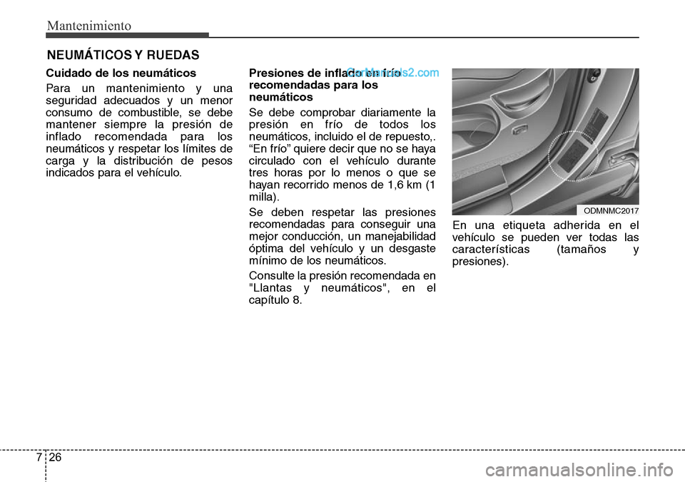 Hyundai Grand Santa Fe 2015  Manual del propietario (in Spanish) Mantenimiento
26 7
NEUMÁTICOS Y  RUEDAS
Cuidado de los neumáticos
Para un mantenimiento y una
seguridad adecuados y un menor
consumo de combustible, se debe
mantener siempre la presión de
inflado r