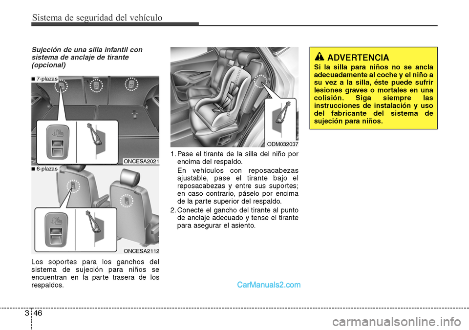 Hyundai Grand Santa Fe 2015  Manual del propietario (in Spanish) Sistema de seguridad del vehículo
46 3
Sujeción de una silla infantil con
sistema de anclaje de tirante
(opcional)
Los soportes para los ganchos del
sistema de sujeción para niños se
encuentran en