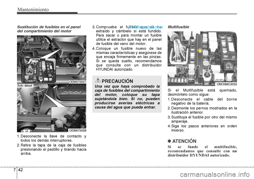 Hyundai Grand Santa Fe 2015 Manual del propietario (in Spanish) Mantenimiento
42 7
Sustitución de fusibles en el panel
del compartimiento del motor
1. Desconecte la llave de contacto y
todos los demás interruptores.
2. Retire la tapa de la caja de fusibles
presi Hyundai Grand Santa Fe 2015 Manual del propietario (in Spanish) Mantenimiento
42 7
Sustitución de fusibles en el panel
del compartimiento del motor
1. Desconecte la llave de contacto y
todos los demás interruptores.
2. Retire la tapa de la caja de fusibles
presi