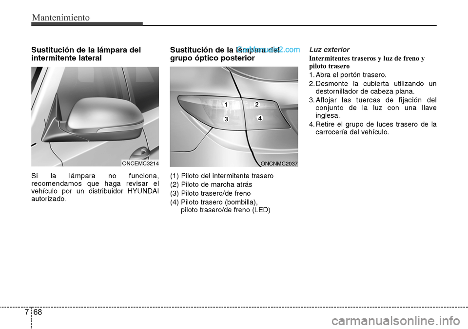 Hyundai Grand Santa Fe 2015  Manual del propietario (in Spanish) Mantenimiento
68 7
Sustitución de la lámpara del
intermitente lateral
Si la lámpara no funciona,
recomendamos que haga revisar el
vehículo por un distribuidor HYUNDAI
autorizado.
Sustitución de l