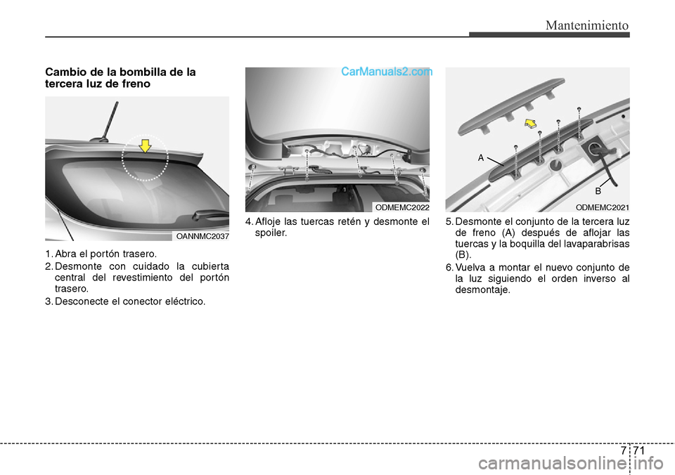 Hyundai Grand Santa Fe 2015  Manual del propietario (in Spanish) 771
Mantenimiento
Cambio de la bombilla de la
tercera luz de freno
1. Abra el portón trasero.
2. Desmonte con cuidado la cubierta
central del revestimiento del portón
trasero.
3. Desconecte el conec