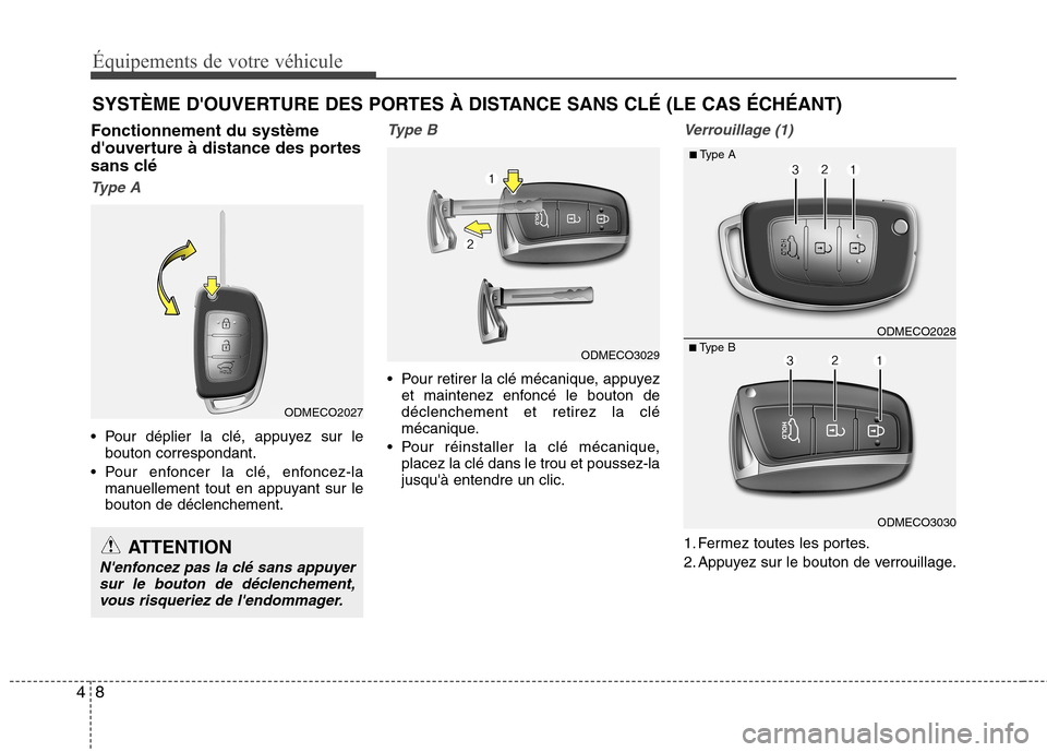 Hyundai Grand Santa Fe 2015  Manuel du propriétaire (in French) Équipements de votre véhicule
8
4
Fonctionnement du système 
douverture à distance des portes
sans clé
Type A
 Pour déplier la clé, appuyez sur le
bouton correspondant.
 Pour enfoncer la clé,