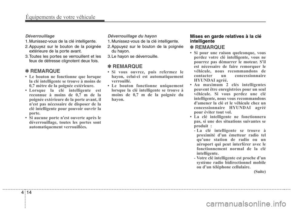 Hyundai Grand Santa Fe 2015  Manuel du propriétaire (in French) Équipements de votre véhicule
14
4
Déverrouillage
1. Munissez-vous de la clé intelligente. 
2. Appuyez sur le bouton de la poignée
extérieure de la porte avant.
3. Toutes les portes se verrouill