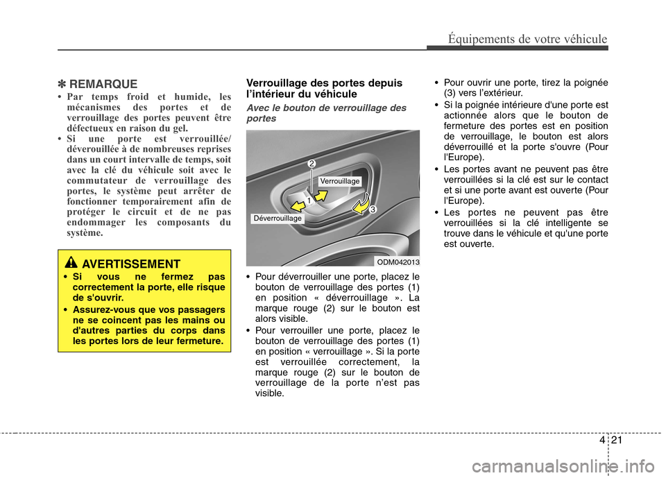 Hyundai Grand Santa Fe 2015 Manuel du propriétaire (in French) 421
Équipements de votre véhicule
✽✽REMARQUE
Par temps froid et humide, les mécanismes des portes et de
verrouillage des portes peuvent être
défectueux en raison du gel.
Si une porte est Hyundai Grand Santa Fe 2015 Manuel du propriétaire (in French) 421
Équipements de votre véhicule
✽✽REMARQUE
Par temps froid et humide, les mécanismes des portes et de
verrouillage des portes peuvent être
défectueux en raison du gel.
Si une porte est