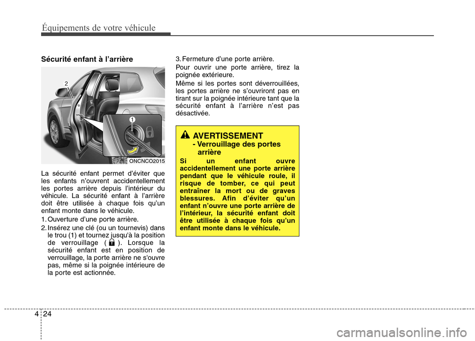 Hyundai Grand Santa Fe 2015 Manuel du propriétaire (in French) Équipements de votre véhicule
24
4
Sécurité enfant à l’arrière
La sécurité enfant permet d’éviter que
les enfants n’ouvrent accidentellement
les portes arrière depuis l’intérieur Hyundai Grand Santa Fe 2015 Manuel du propriétaire (in French) Équipements de votre véhicule
24
4
Sécurité enfant à l’arrière
La sécurité enfant permet d’éviter que
les enfants n’ouvrent accidentellement
les portes arrière depuis l’intérieur