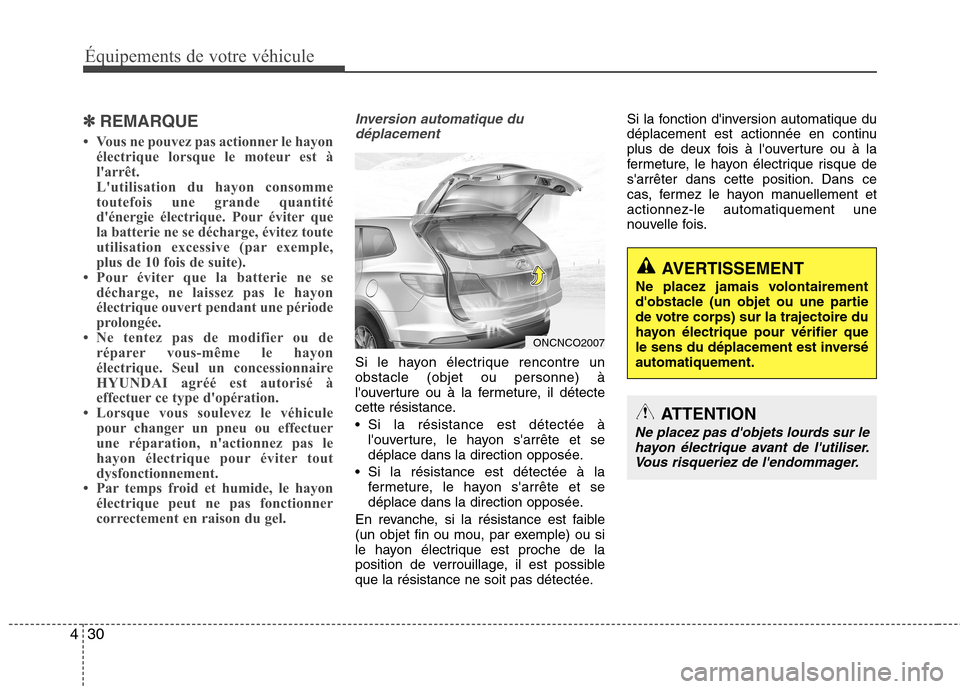 Hyundai Grand Santa Fe 2015  Manuel du propriétaire (in French) 30
4
✽✽
REMARQUE
 Vous ne pouvez pas actionner le hayon électrique lorsque le moteur est à 
larrêt. 
Lutilisation du hayon consomme
toutefois une grande quantité
dénergie électrique. Pou