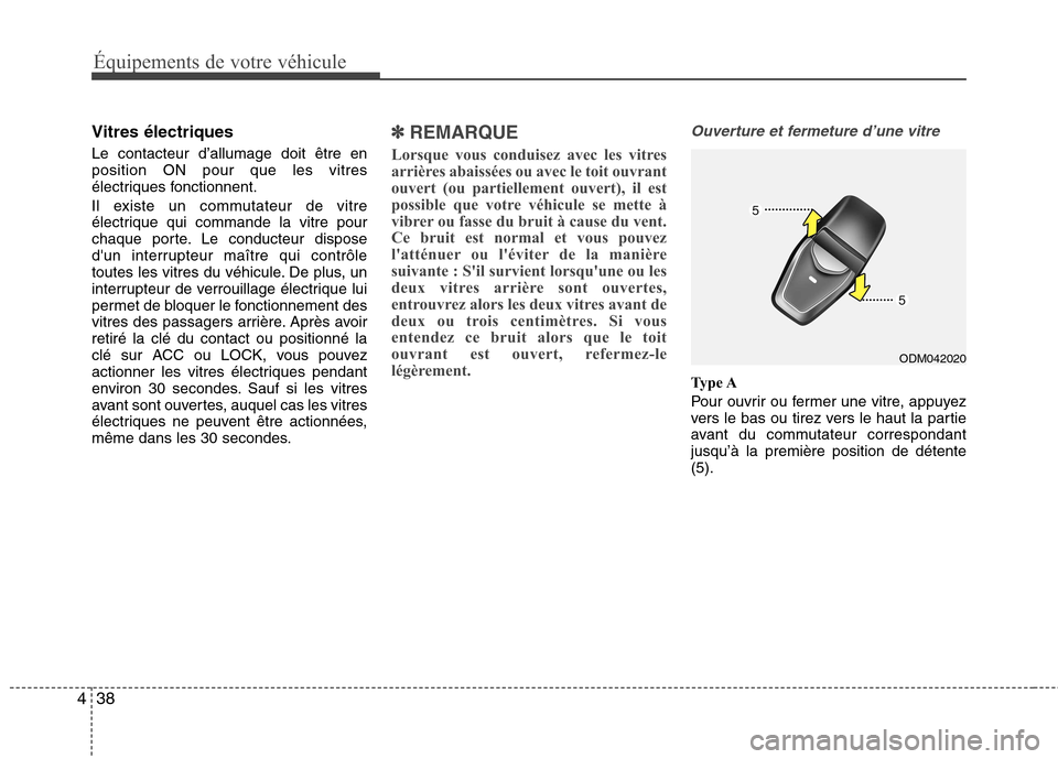 Hyundai Grand Santa Fe 2015  Manuel du propriétaire (in French) Équipements de votre véhicule
38
4
Vitres électriques Le contacteur d’allumage doit être en position ON pour que les vitres
électriques fonctionnent. 
Il existe un commutateur de vitre 
électr