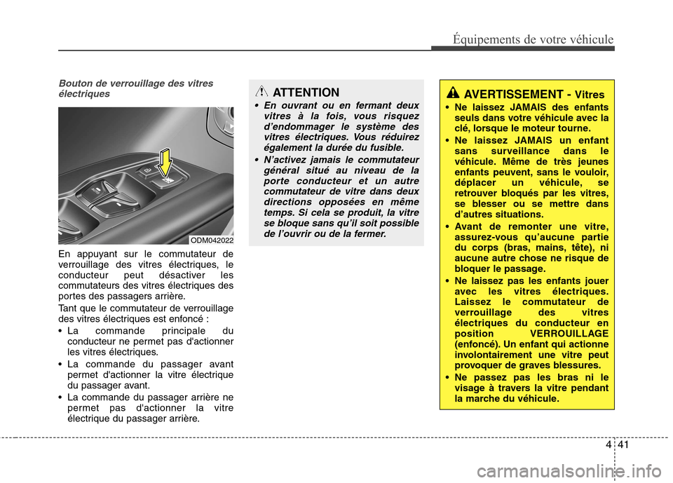 Hyundai Grand Santa Fe 2015  Manuel du propriétaire (in French) 441
Équipements de votre véhicule
Bouton de verrouillage des vitresélectriques
En appuyant sur le commutateur de 
verrouillage des vitres électriques, le
conducteur peut désactiver les
commutateu