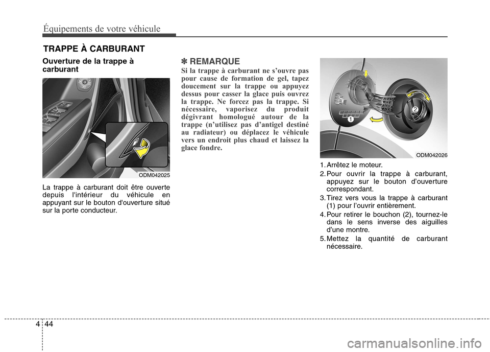 Hyundai Grand Santa Fe 2015  Manuel du propriétaire (in French) Équipements de votre véhicule
44
4
Ouverture de la trappe à 
carburant 
La trappe à carburant doit être ouverte 
depuis lintérieur du véhicule en
appuyant sur le bouton douverture situé
sur 