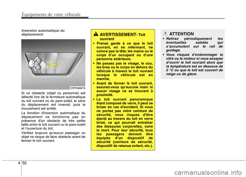 Hyundai Grand Santa Fe 2015  Manuel du propriétaire (in French) Équipements de votre véhicule
52
4
Inversion automatique du
déplacement
Si un obstacle (objet ou personne) est 
détecté lors de la fermeture automatique
du toit ouvrant ou du pare-soleil, le sens
