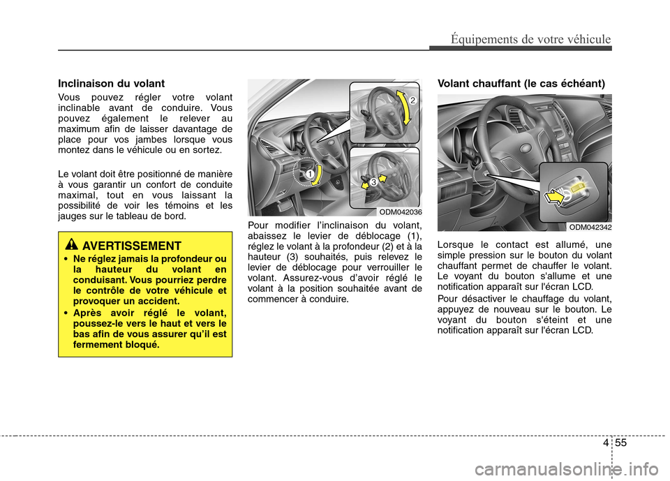 Hyundai Grand Santa Fe 2015  Manuel du propriétaire (in French) 455
Équipements de votre véhicule
Inclinaison du volant 
Vous pouvez régler votre volant 
inclinable avant de conduire. Vous
pouvez également le relever au
maximum afin de laisser davantage de
pla