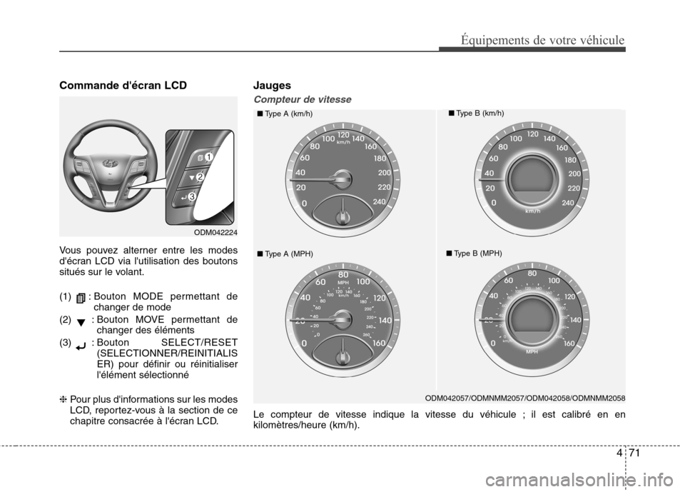 Hyundai Grand Santa Fe 2015  Manuel du propriétaire (in French) 471
Équipements de votre véhicule
Commande décran LCD 
Vous pouvez alterner entre les modes 
décran LCD via lutilisation des boutons
situés sur le volant. 
(1) : Bouton MODE permettant de
chan
