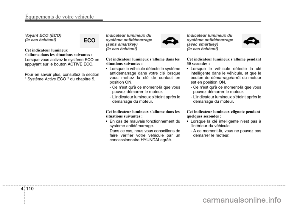 Hyundai Grand Santa Fe 2015  Manuel du propriétaire (in French) 110
4
Équipements de votre véhicule
Voyant ECO (ÉCO) 
(le cas échéant)
Cet indicateur lumineux 
sallume dans les situations suivantes : 
Lorsque vous activez le système ECO en 
appuyant sur le 