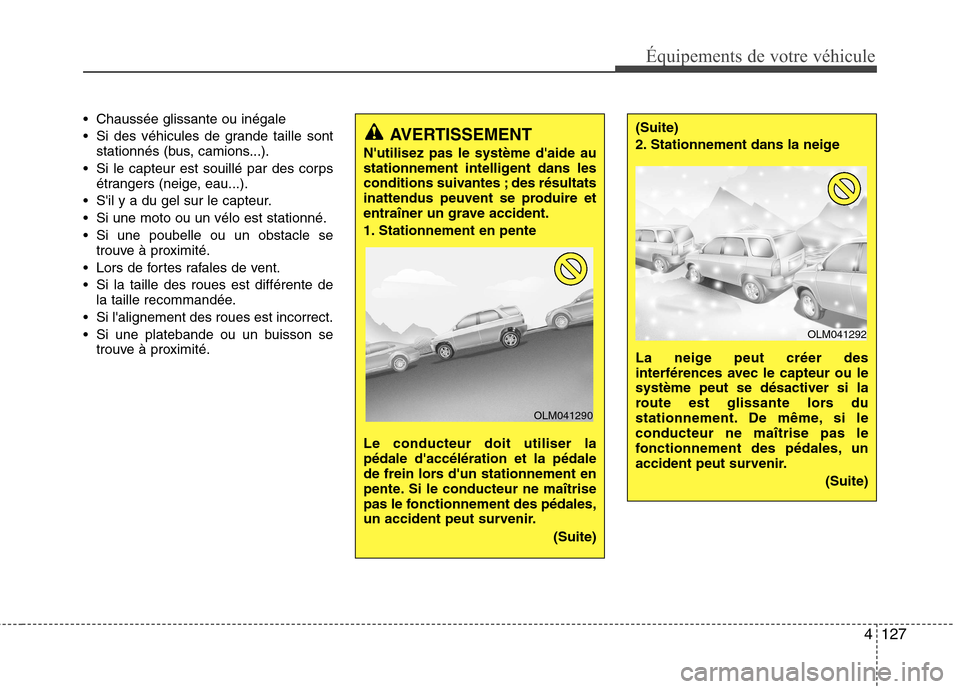 Hyundai Grand Santa Fe 2015  Manuel du propriétaire (in French) 4127
Équipements de votre véhicule
 Chaussée glissante ou inégale 
 Si des véhicules de grande taille sontstationnés (bus, camions...).
 Si le capteur est souillé par des corps étrangers (neig