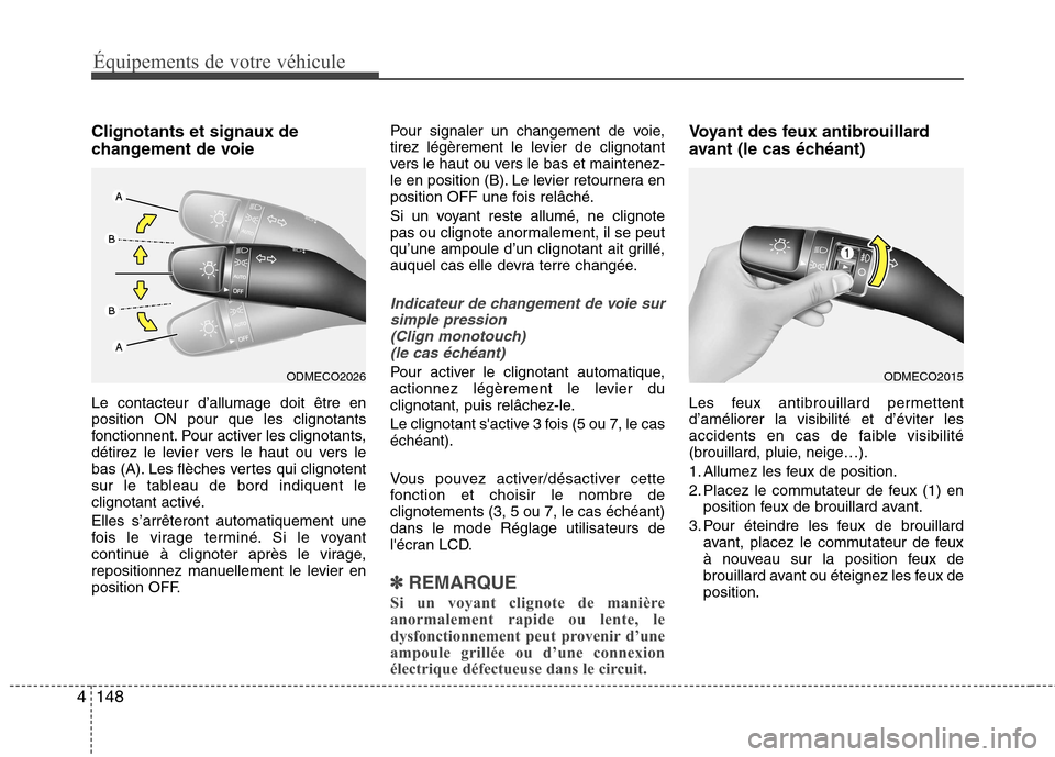 Hyundai Grand Santa Fe 2015 Manuel du propriétaire (in French) Équipements de votre véhicule
148
4
Clignotants et signaux de
changement de voie Le contacteur d’allumage doit être en position ON pour que les clignotants
fonctionnent. Pour activer les clignot Hyundai Grand Santa Fe 2015 Manuel du propriétaire (in French) Équipements de votre véhicule
148
4
Clignotants et signaux de
changement de voie Le contacteur d’allumage doit être en position ON pour que les clignotants
fonctionnent. Pour activer les clignot
