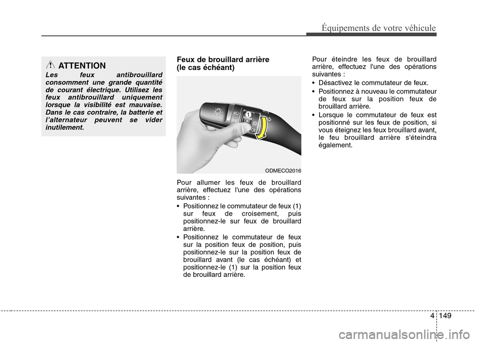 Hyundai Grand Santa Fe 2015 Manuel du propriétaire (in French) 4149
Équipements de votre véhicule
Feux de brouillard arrière
(le cas échéant)
Pour allumer les feux de brouillard
arrière, effectuez lune des opérations
suivantes :
Positionnez le commu Hyundai Grand Santa Fe 2015 Manuel du propriétaire (in French) 4149
Équipements de votre véhicule
Feux de brouillard arrière
(le cas échéant)
Pour allumer les feux de brouillard
arrière, effectuez lune des opérations
suivantes :
Positionnez le commu