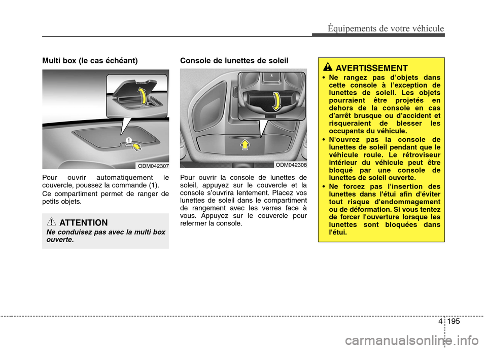 Hyundai Grand Santa Fe 2015  Manuel du propriétaire (in French) 4195
Équipements de votre véhicule
Multi box (le cas échéant) 
Pour ouvrir automatiquement le 
couvercle, poussez la commande (1). 
Ce compartiment permet de ranger de 
petits objets.Console de lu