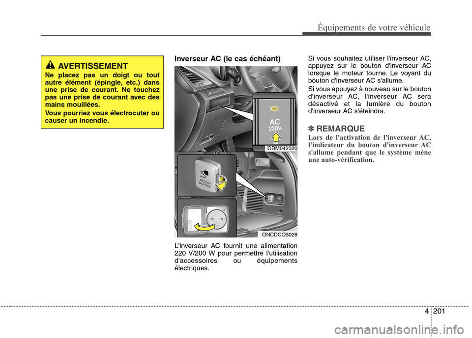 Hyundai Grand Santa Fe 2015  Manuel du propriétaire (in French) 4201
Équipements de votre véhicule
Inverseur AC (le cas échéant)  
Linverseur AC fournit une alimentation 
220 V/200 W pour permettre lutilisationdaccessoires ou équipements
électriques.Si vo