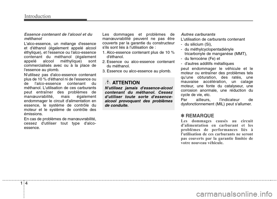 Hyundai Grand Santa Fe 2015  Manuel du propriétaire (in French) Introduction
4
1
Essence contenant de lalcool et du
méthanol
Lalco-essence, un mélange dessence et déthanol (également appelé alcool
éthylique), et lessence ou lalco-essencecontenant du m
