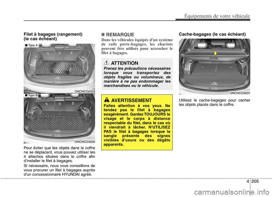 Hyundai Grand Santa Fe 2015  Manuel du propriétaire (in French) 4205
Équipements de votre véhicule
Filet à bagages (rangement) 
(le cas échéant) 
Pour éviter que les objets dans le coffre 
ne se déplacent, vous pouvez utiliser les4 attaches situées dans le