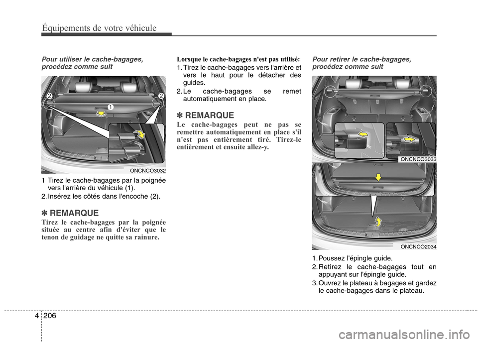 Hyundai Grand Santa Fe 2015  Manuel du propriétaire (in French) 206
4
Équipements de votre véhicule
Pour utiliser le cache-bagages,
procédez comme suit
1 Tirez le cache-bagages par la poignée vers larrière du véhicule (1).
2. Insérez les côtés dans lenc
