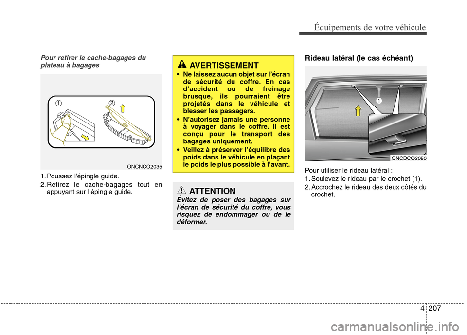 Hyundai Grand Santa Fe 2015  Manuel du propriétaire (in French) 4207
Équipements de votre véhicule
Pour retirer le cache-bagages duplateau à bagages
1. Poussez lépingle guide. 
2. Retirez le cache-bagages tout en appuyant sur lépingle guide. Rideau latéral