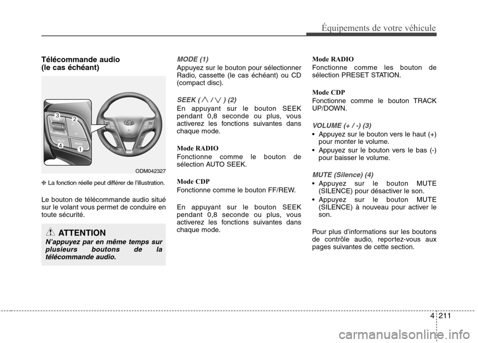 Hyundai Grand Santa Fe 2015  Manuel du propriétaire (in French) 4211
Équipements de votre véhicule
Télécommande audio  
(le cas échéant) ❈La fonction réelle peut différer de lillustration.
Le bouton de télécommande audio situé 
sur le volant vous per